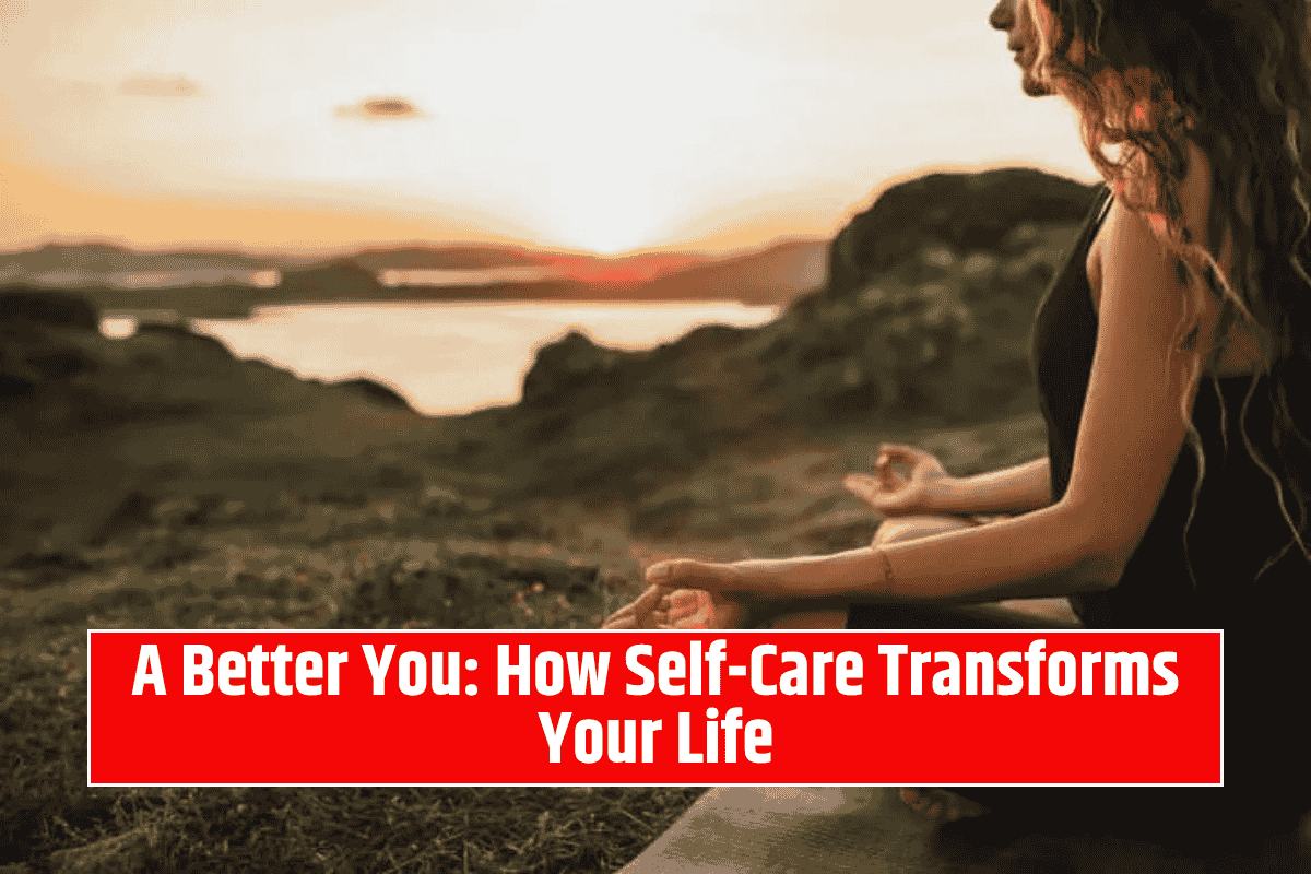 A Better You: How Self-Care Transforms Your Life