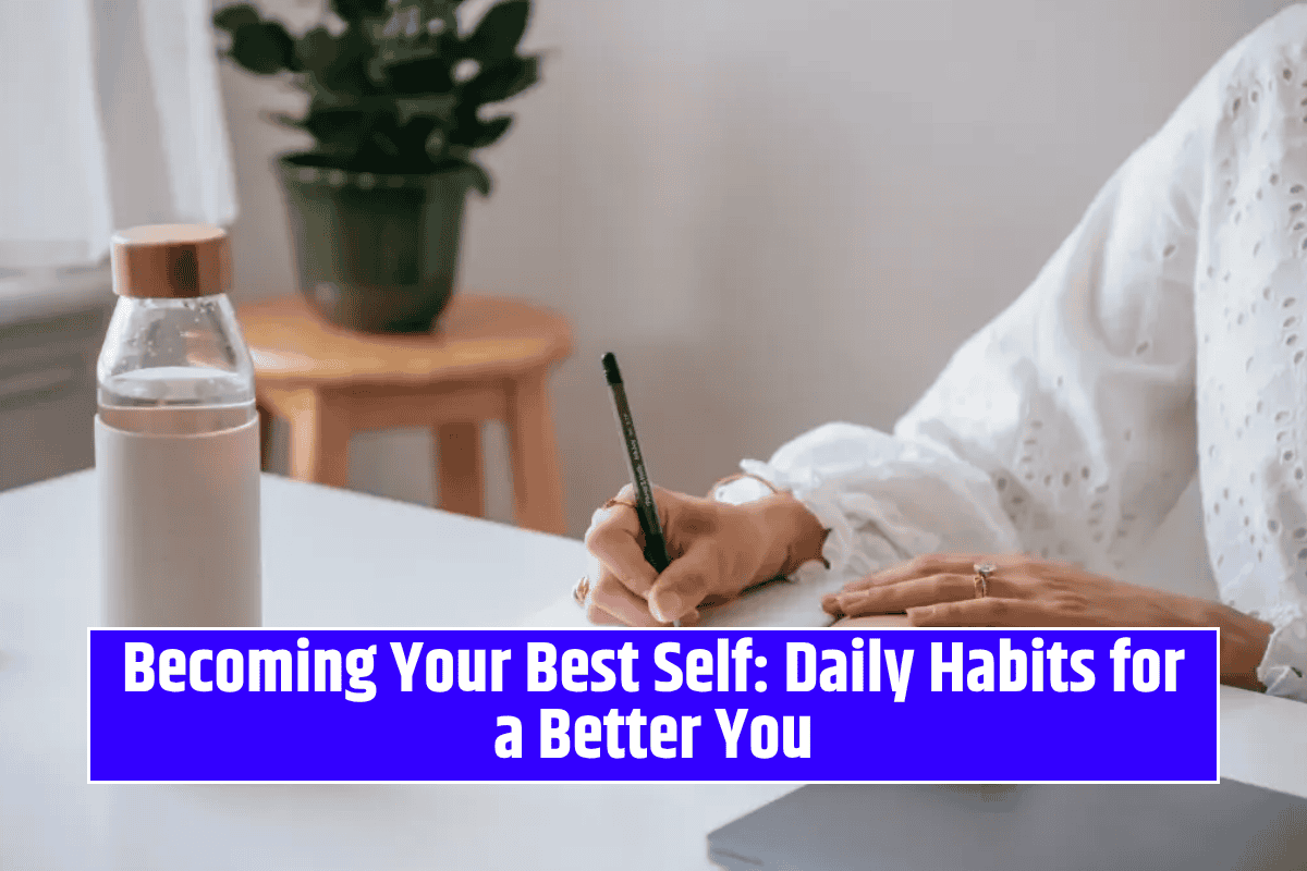 Becoming Your Best Self: Daily Habits for a Better You