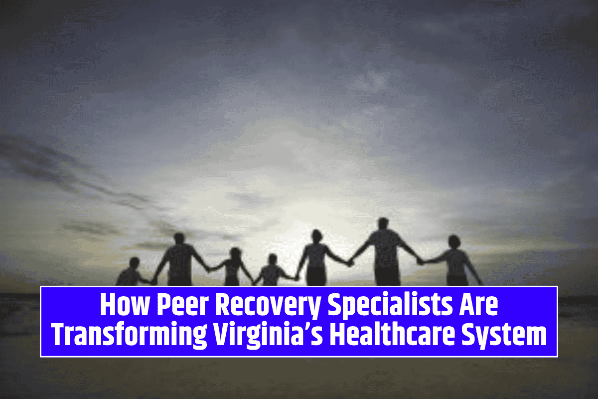 How Peer Recovery Specialists Are Transforming Virginia’s Healthcare System