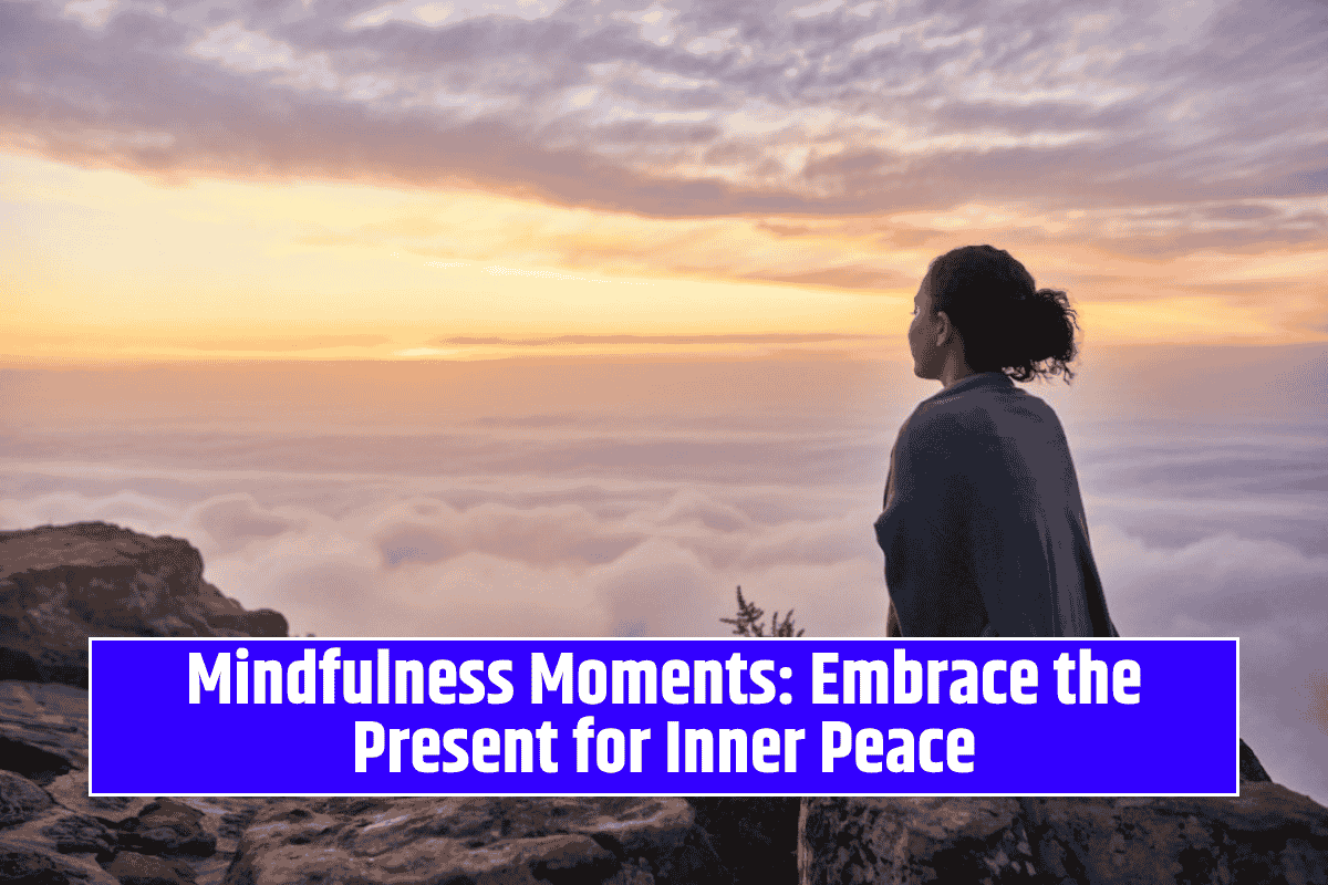 Mindfulness Moments: Embrace the Present for Inner Peace