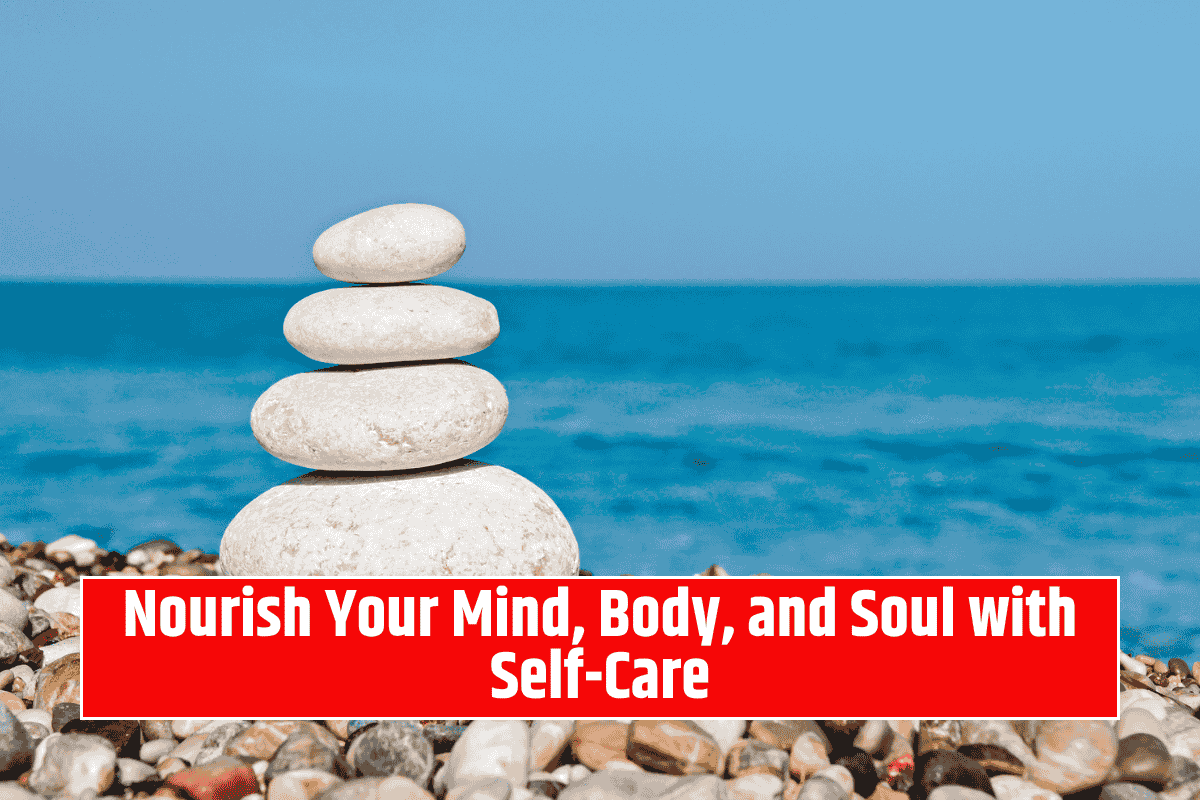Nourish Your Mind, Body, and Soul with Self-Care