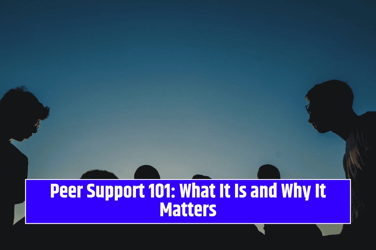 Peer Support 101: What It Is and Why It Matters