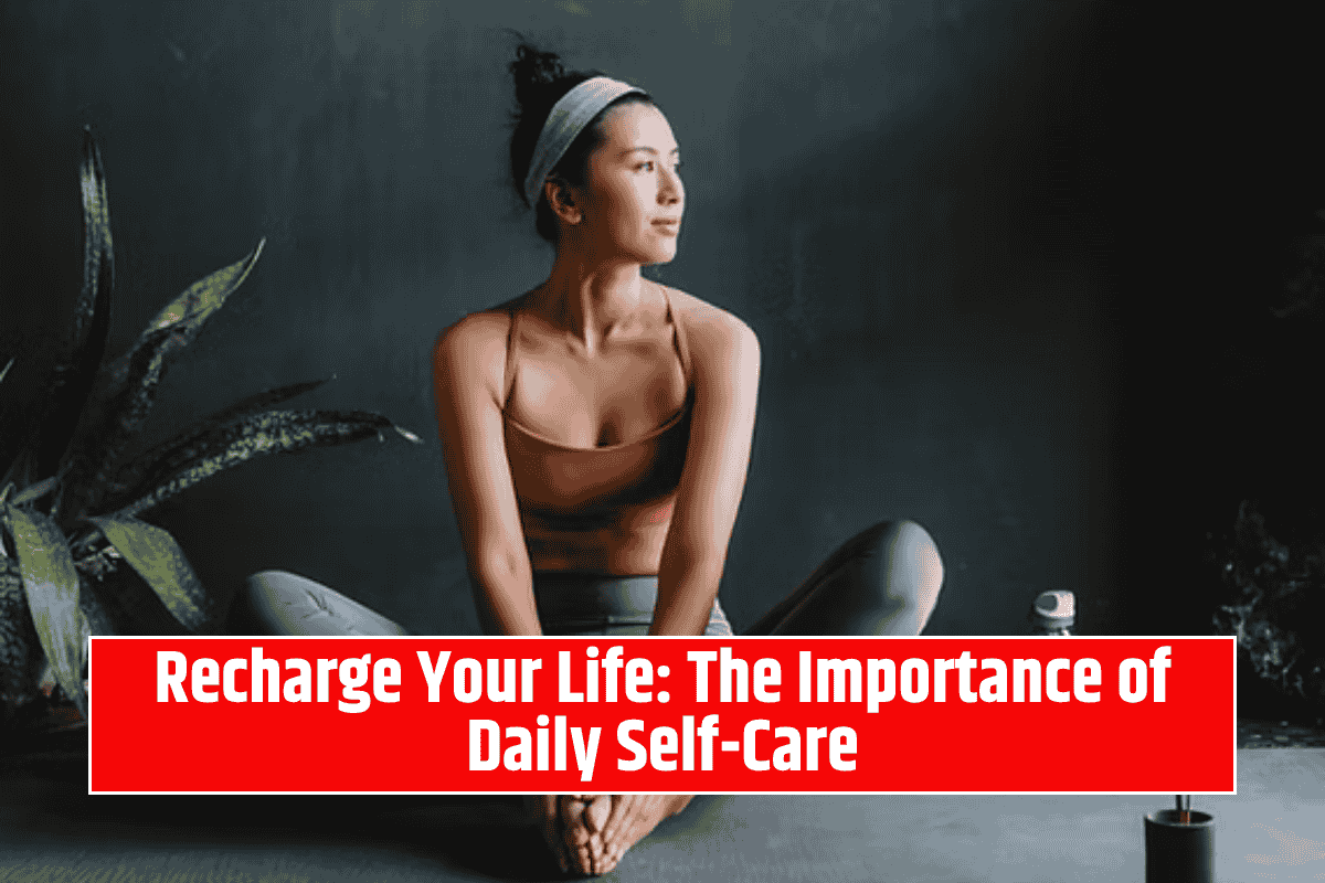 Recharge Your Life: The Importance of Daily Self-Care