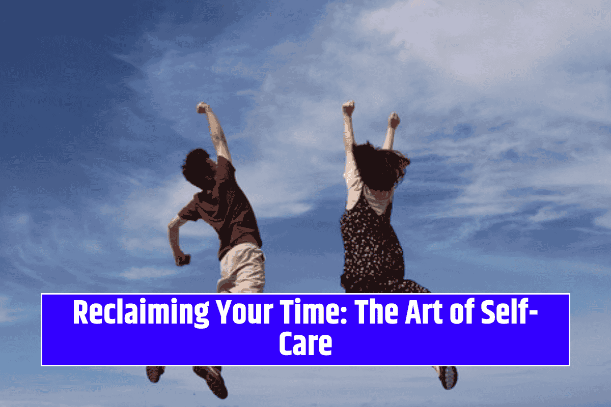 Reclaiming Your Time: The Art of Self-Care