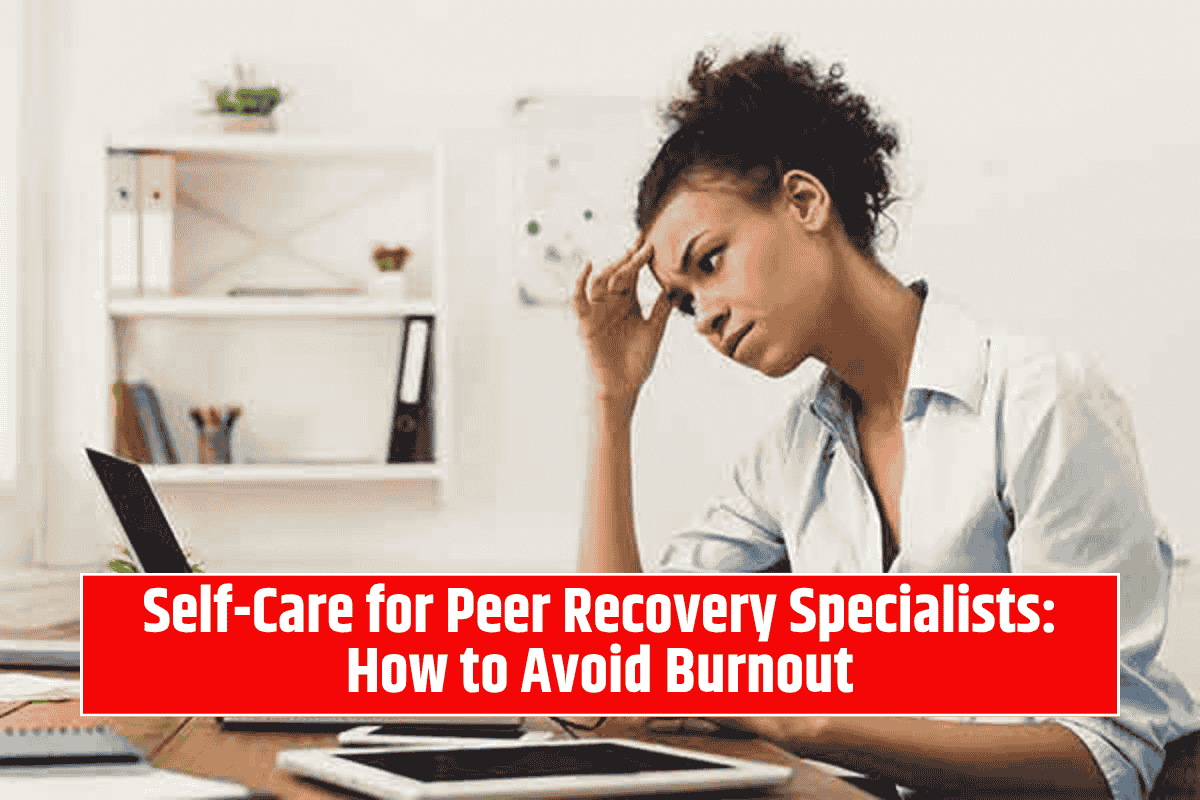 Self-Care for Peer Recovery Specialists: How to Avoid Burnout