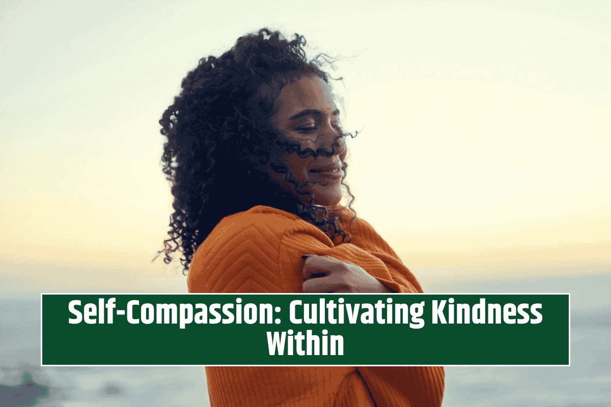 Self-Compassion: Cultivating Kindness Within