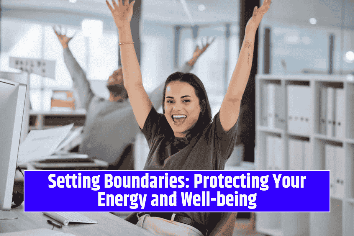 Setting Boundaries: Protecting Your Energy and Well-being