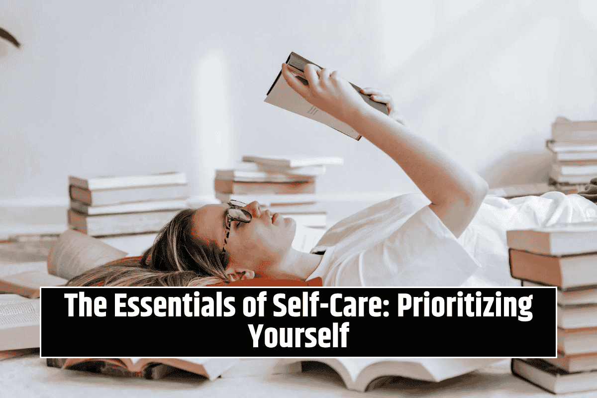 The Essentials of Self-Care: Prioritizing Yourself
